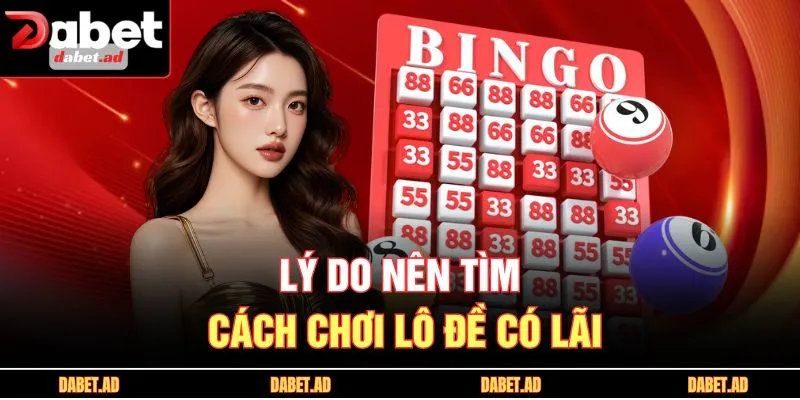 Lý do nên tìm cách chơi lô đề có lãi